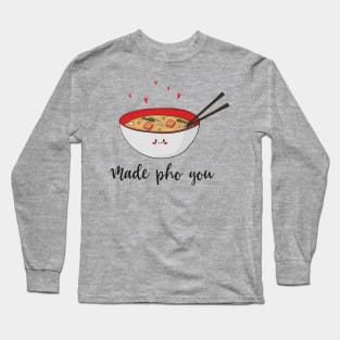 Made Pho You - Funny Cute Asian Pho Food Design Long Sleeve T-Shirt